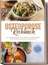 Osteoporose Kochbuch: Die leckersten Rezepte für eine gesunde und alltagstaugliche Ernährung bei Osteoporose für starke Knochen - inkl. Dips, Getränken, 30-Tage-Ernährungsplan u.v.m. - Sophie Altnau - 9783757611163