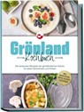 Grönland Kochbuch: Die leckersten Rezepte der grönländischen Küche für jeden Geschmack und Anlass - inkl. Brotrezepten, Suppen, Desserts & Getränken - Fenja Egede - 9783757611262