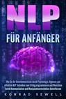 NLP FÜR ANFÄNGER: Wie Sie Ihr Unterbewusstsein durch Psychologie, Hypnose und effektive NLP Techniken zum Erfolg programmieren und Menschen durch Kommunikation und Manipulationstechniken beeinflussen - Konrad Sewell - 9783757611514