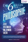 Die 6 Säulen der Philosophie: Leicht verständlich und spannend erklärt - Ab sofort mehr Handlungssicherheit und innere Zufriedenheit durch die Lehren der großen Philosophen (inkl. vieler Übungen) - Manuel Nikolaidis - 9783757611644