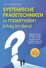 Systemische Fragetechniken für maximalen Erfolg im Beruf: Wie Sie mit den richtigen Fragen Ihr Team führen, Impulse setzen, Konflikte lösen und gezielt motivieren - inkl. Step-by-Step-Anleitung - Matthias Berger - 9783757612177