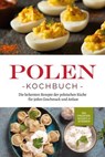 Polen Kochbuch: Die leckersten Rezepte der polnischen Küche für jeden Geschmack und Anlass | inkl. Fingerfood, Desserts & Getränken - Marta Piotrowski - 9783757613655
