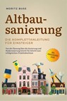Altbausanierung - Die Komplettanleitung für Einsteiger: Von der Planung über die Sanierung und Modernisierung Schritt für Schritt zum erfolgreichen Projektabschluss - inkl. Finanzierungs-Guide - Moritz Buse - 9783757614324