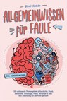 Allgemeinwissen für Faule - 100 umfassende Themengebiete in Geschichte, Physik, Astronomie, Technologie, Kultur, Politik, Wirtschaft & vielem mehr kurz und knackig auf den Punkt gebracht - inkl. Quiz - Bernd Schneider - 9783757614454