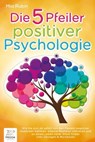 Die 5 Pfeiler positiver Psychologie: Wie Sie sich ab sofort von den Fesseln negativer Gedanken befreien, eiserne Resilienz trainieren und zu einem Leben voller Glück finden (inkl. Übungen & Workbook) - Mia Rubin - 9783757615000