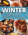 Wintergrillen: Das XXL Grillbuch mit 123 köstlichen und genialen Grillrezepten für unvergesslichen Grillgenuss im Winter und der kalten Jahreszeit! Das perfekte Geschenk und Kochbuch für Männer. - Yummy Kitchen - 9783757615192