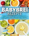 Babybrei Rezepte: Das XXL Babybrei Kochbuch mit 123 schmackhaften und nahrhaften Babybrei & Beikost Rezepten. Voller Genuss mit gesunder Babyernährung und Babynahrung! Inkl. 4 Wochen Ernährungsplan - Yummy Kitchen - 9783757615291