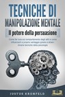 TECNICHE DI MANIPOLAZIONE MENTALE - Il potere della persuasione: Come far luce sul comportamento degli altri e come influenzarli a proprio vantaggio grazie a straordinarie tecniche della psicologia - Justus Kronfeld - 9783757617141