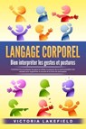 LANGAGE CORPOREL - Bien interpréter les gestes et postures: Comment lire et analyser les gens et utiliser le pouvoir de la communication non verbale pour augmenter le succès et la force de persuasion - Victoria Lakefield - 9783757617769