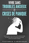 VIVRE SANS TROUBLES ANXIEUX ET CRISES DE PANIQUE: Comment agir sur votre cerveau et enfin surmonter l'anxiété et la dépression grâce aux techniques de psychologie positive et de relaxation antistress - Victoria Lakefield - 9783757622510