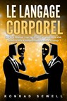 Le Langage Corporel: Savoir lire ses interlocuteurs à travers leurs attitudes et leur communication non verbale. Reconnaître et utiliser les techniques de manipulation basées sur la psychologie - Konrad Sewell - 9783757622619