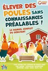 Élever des poules sans connaissances préalables ! Le manuel complet du débutant: Tout savoir sur l'élevage de poules dans son jardin - Poulailler, nourriture, entretien, soins, races, œufs, etc - My Pets - 9783757622763