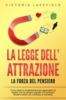 LA LEGGE DELL'ATTRAZIONE - La forza del pensiero: Come usare la visualizzazione per raggiungere gli obiettivi che hai sempre sognato! Più successo, felicità e amore con il principio di risonanza - Victoria Lakefield - 9783757623227