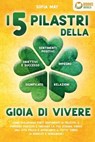 I 5 pilastri della gioia di vivere: Come sviluppare forti sentimenti di felicità, il pensiero positivo e trovare la tua strada verso una vita felice e appagante a tutto tondo (+ esercizi e workbook) - Sofia May - 9783757623364