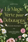 La magie verte pour débutants - Le guide pratique: Comment éveiller et utiliser en vous l'incommensurable force de la nature | incl. animaux totems, rituels de sorcière, essences florales, etc. - Isabella Devi - 9783757623487