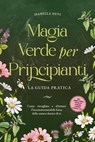 Magia verde per principianti - La guida pratica: Come risvegliare e sfruttare l'incommensurabile forza della natura dentro di te | incl. animali guida, rituali di streghe, essenze floreali, ecc. - Isabella Devi - 9783757623494