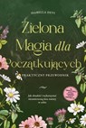 Zielona magia dla początkujących - Praktyczny przewodnik: Jak obudzić i wykorzystać niezmierzoną moc natury w sobie | wł. zwierzęta mocy, rytuały czarownic, esencje kwiatowe, itp. - Isabella Devi - 9783757623531