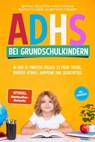 ADHS bei Grundschulkindern: In nur 10 Minuten täglich zu mehr Freude, innerer Stärke, Harmonie und Schulerfolg – Gefühle begleiten, Fokus stärken, Konflikte lösen, Selbstwert fördern – inkl. Workbook - Lorena Schönfeld - 9783757625511