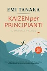 Kaizen per principianti – Il manuale pratico: Come raggiungere grandi risultati nel lavoro, nella vita quotidiana e nelle relazioni con piccoli ma continui miglioramenti – incluso il metodo 5S per mag - Emi Tanaka - 9783757625900