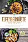 Elfenbeinküste Kochbuch: Die leckersten Rezepte der ivorischen Küche für jeden Geschmack und Anlass - inkl. Suppen, Soßen, Desserts & Getränken - Annelie Ouattara - 9783757626259