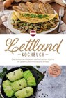 Lettland Kochbuch: Die leckersten Rezepte der lettischen Küche für jeden Geschmack und Anlass - inkl. Brotrezepten, Fingerfood, Dips & Getränken - Lilith Jansone - 9783757626327