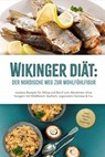 Wikinger Diät: Der nordische Weg zur Wohlfühlfigur - Leckere Rezepte für Alltag und Beruf zum Abnehmen ohne hungern mit Wildfleisch, Seefisch, regionalem Gemüse & Co. - inkl. Snacks, Dips, Getränke - Ines Pohlmann - 9783757626556