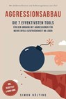 Aggressionsabbau: Die 7 effektivsten Tools für den Umgang mit Aggressionen für mehr Erfolg & Zufriedenheit im Leben - Mit Selbstreflexion und Selbstregulation ans Ziel - inkl. Selbsttest & Audio-Guide - Simon Nölting - 9783757626631