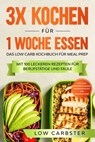 3x kochen für 1 Woche essen: Das Low Carb Kochbuch für Meal Prep - Mit 100 leckeren Rezepten für Berufstätige und Faule - Low Carbster - 9783757627119