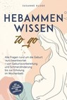 Hebammenwissen to go: Alle Fragen rund um die Geburt kurz beantwortet – von Geburtsvorbereitung und Schmerzlinderung bis zur Erholung im Wochenbett - inkl. Tipps für Entspannung und Babypflege - Susanne Kluge - 9783757627454