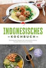 Indonesisches Kochbuch: Die leckersten Rezepte der indonesischen Küche für jeden Geschmack und Anlass - inkl. Suppen, Fingerfood, Dips & Getränken - Annelie Lesmana - 9783757628550