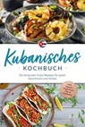Kubanisches Kochbuch: Die leckersten Kuba Rezepte für jeden Geschmack und Anlass - inkl. Suppen, Fingerfood, Dips & Getränken - Mathilda Hernández - 9783757628567