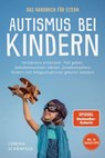 Autismus bei Kindern - Das Handbuch für Eltern: Verständnis entwickeln, Halt geben, Selbstbewusstsein stärken, Sozialkompetenz fördern und Alltagssituationen gekonnt meistern - inkl. 50 Praxistipps - Lorena Schönfeld - 9783757628635