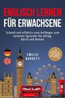 Englisch lernen für Erwachsene: Schnell und effektiv vom Anfänger zum sicheren Sprecher für Alltag, Beruf und Reisen - inkl. Vokabellisten, 2 Wochen Quickstart Guide, Workbook mit Lösungen uvm. - Emelie Barrett - 9783757632663