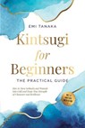 Kintsugi for Beginners – The Practical Guide: How to Turn Setbacks and Wounds into Gold and Forge True Strength of Character and Resilience – Including a Kintsugi Meditation - Emi Tanaka - 9783757655952