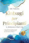 Kintsugi per principianti – Il manuale pratico: Come trasformare le battute d'arresto e le ferite in oro e forgiare una vera forza di carattere e resilienza – Inclusa una meditazione Kintsugi - Emi Tanaka - 9783757655976