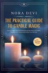 The Practical Guide to Candle Magic: How to Unlock Your Full Potential with the Power of Candles, Manifest Your Desires, and Follow Your Life Path – Including a Downloadable Meditation - Nora Devi - 9783757656027