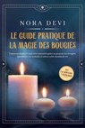 Le guide pratique de la magie des bougies : Comment déployer tout votre potentiel grâce au pouvoir des bougies, manifester vos souhaits et suivre votre chemin de vie – Avec une méditation à télécharge - Nora Devi - 9783757656034