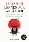 Japanisch lernen für Anfänger: Kurzgeschichten & alltagsnahe Dialoge für schnelle Erfolge – inkl. Audio, Vokabeln, Grammatik, Hiragana/Katakana & Mitmach-Übungen - Mia Becker - 9783757656515