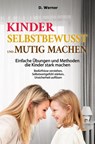 Kinder selbstbewusst und mutig machen | Einfache Übungen und Methoden die Kinder stark machen - D. Werner - 9783759212047