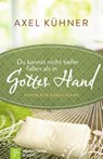 Du kannst nicht tiefer fallen als in Gottes Hand - Axel Kühner - 9783761561539