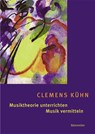 Musiktheorie unterrichten - Musik vermitteln - Clemens Kühn ; John Leigh - 9783761818350
