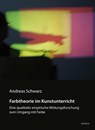 Farbtheorie im Kunstunterricht - Andreas Schwarz - 9783763969715