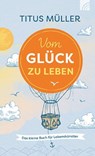 Vom Glück zu leben - Titus Müller - 9783765513091