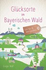 Glücksorte im Bayerischen Wald - Gregor Wolf - 9783770025275