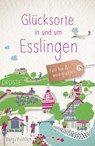 Glücksorte in und um Esslingen - Daniela Berg ; Mareike Fröhlich - 9783770025916
