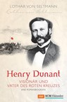 Henry Dunant - Visionär und Vater des Roten Kreuzes - Lothar von Seltmann - 9783775170147