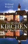 Die 100 schönsten Kirchen in Oberbayern - Wilfried Rogasch - 9783777426945
