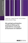Wie gelingt partizipative politische Bildung für Jugendliche und junge Erwachsene im Fußball? - Fabian Fritz ; Birger Schmidt ; Simon Walter - 9783779975762