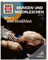 WAS IST WAS Mumien und Moorleichen. Was sie uns erzählen - Jakob Wetzel - 9783788682019