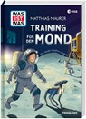 WAS IST WAS Training für den Mond - Matthias Maurer ; Sarah Konrad - 9783788686567